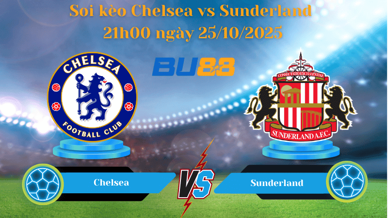 BU88 Nhận định soi kèo Chelsea vs Sunderland 21h00 ngày 25/10/2025 - Ngoại hạng Anh