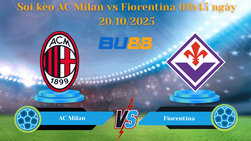 BU88 Nhận định soi kèo AC Milan vs Fiorentina 01h45 ngày 20/10/2025 - Serie A