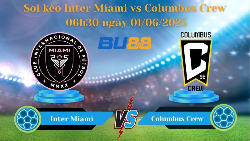 BU88 Nhận định soi kèo Inter Miami vs Columbus Crew 06h30 ngày 01/06/2025 - Nhà nghề Mỹ